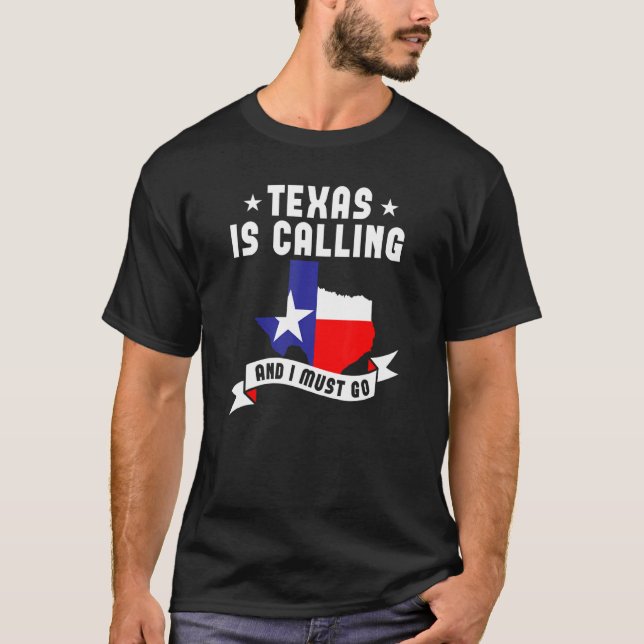 Texas Is Calling And I Must Go     Texas T-Shirt (Front)