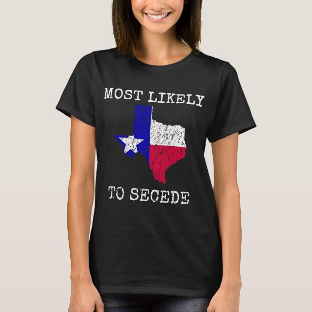 Texas Most Likely To Secede Funny State Pride Supe T-Shirt (Front)