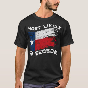 Texas - Most Likely To Secede Funny T-Shirt