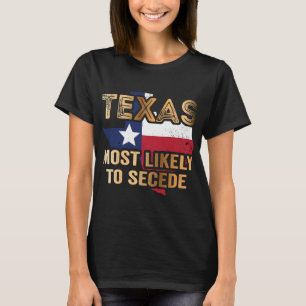 Texas most likely to secede T-Shirt