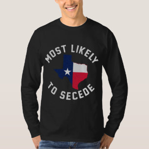Texas Most Likely To Secede Texan Pride Pro Indepe T-Shirt