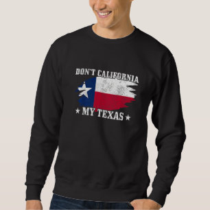 Texas Pride Don't California My Vintage Texas Fla Sweatshirt
