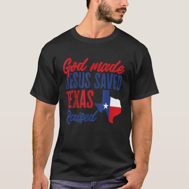 Texas Pride Home God Made Jesus Saved Texas Raised T-Shirt (Front)