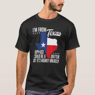 Texas Pride I'm From Texas I'm Not A Quitter Texan T-Shirt