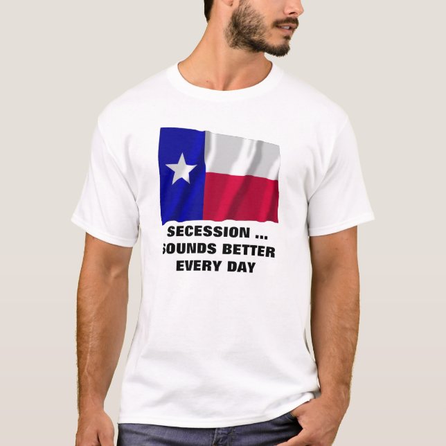 Texas Secession Sounds Better Every Day T-Shirt (Front)