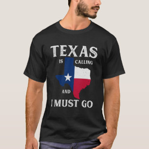 Texas  Texas is Calling And I Must Go  Texan T-Shirt