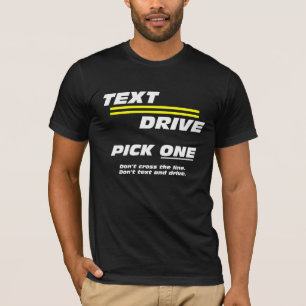 Text. Drive. Pick One. Anti-texting and driving T-Shirt