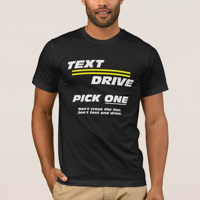 Text. Drive. Pick One. Anti-texting and driving T-Shirt (Front)