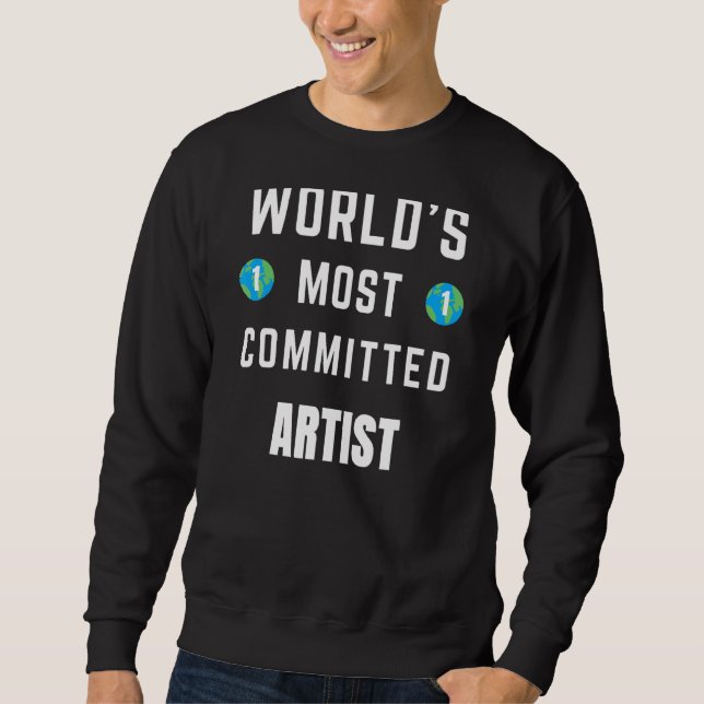 Text Saying World's Most Committed Artist Sweatshirt (Front)