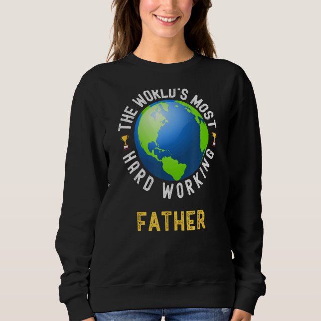 Text Saying World's Most Hard Working Father Sweatshirt (Front)