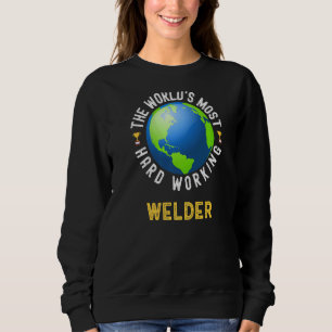 Text Saying World's Most Hard Working Welder Sweatshirt