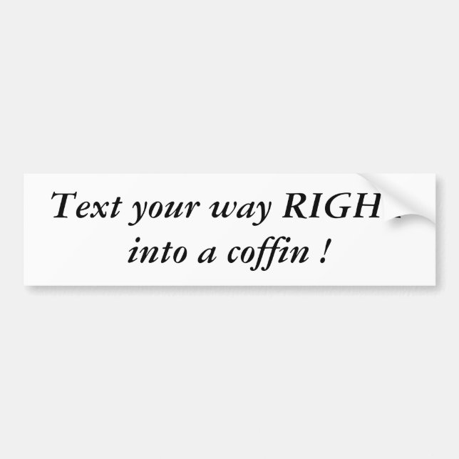 Text your way RIGHT into a coffin ! Bumper Sticker (Front)