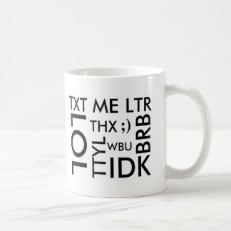 TEXTING: TXT ME LTR, LOL, THX, TTYL, BRB, WBU, IDK COFFEE MUG