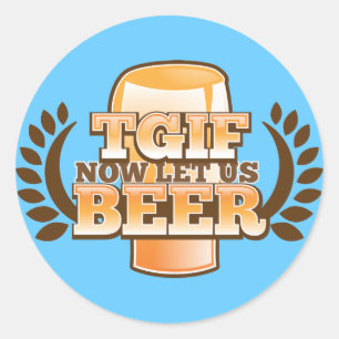 TGIF now let's BEER! (Thank God it's Friday) Classic Round Sticker