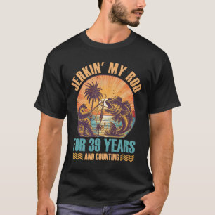 Th Birthday For Fisherman Jerkin' My Rod Years Fis T-Shirt