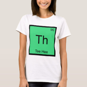 Th - Tee Hee Chemistry Element Symbol Funny Tee