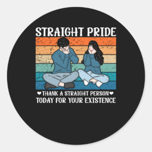Thank A Straight Person Today For Your Existence S Classic Round Sticker