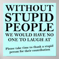 Thank A Stupid Person Funny Poster Sign