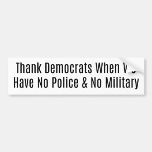 Thank Democrats for No Military & No Police Bumper Sticker