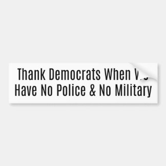 Thank Democrats for No Military & No Police Bumper Sticker