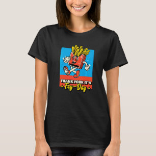 Thank Fork Its Fry Day Tfi Friday Fries T-Shirt