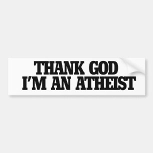 Thank god I'm an atheist Bumper Sticker