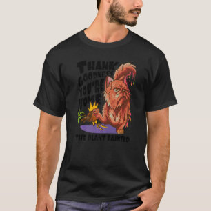 Thank Goodness You're Home The Plant Fainted Cat T-Shirt