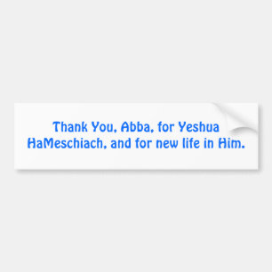 Thank You, Abba, for Yeshua HaMeschiach, Bumper Sticker