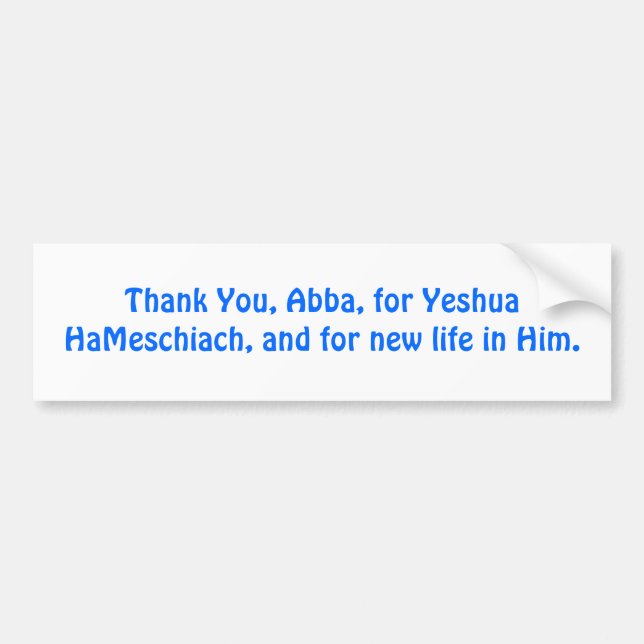 Thank You, Abba, for Yeshua HaMeschiach, Bumper Sticker (Front)
