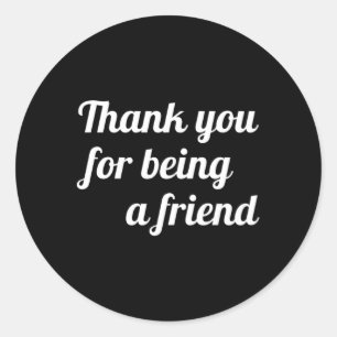 Thank You For Being A Friend Classic Round Sticker