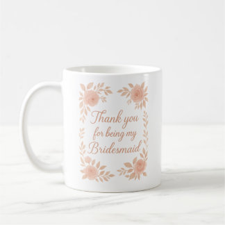Thank You for Being My Bridesmaid -Bridesmaid Gift Coffee Mug