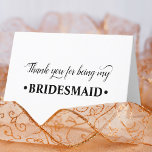 Thank You for being my Bridesmaid Wedding Party<br><div class="desc">Elegant thank you card, especially for your bridesmaid(s). Lettered in elegant script and modern, bold typography, the card reads "Thank you for being my Bridesmaid". Inside is blank for you to add a message, if you wish. If you would like this minimalist design in different colours, click 'customise' to enter...</div>