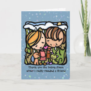 Thank you for being there when I needed a friend