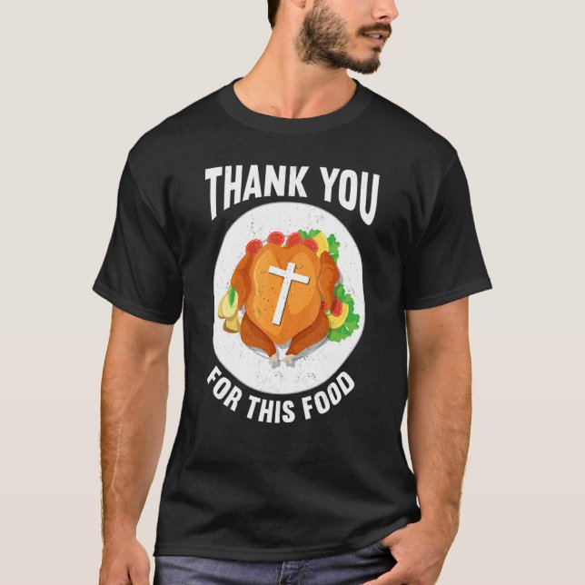 Thank You For Food Faith Thanks Giving  Thanksgivi T-Shirt (Front)