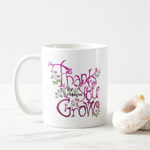 Thank you for helping me grow coffee mug