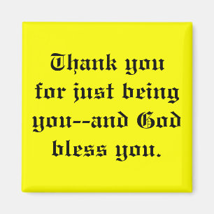 Thank you for just being you-- magnet