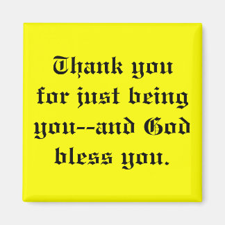 Thank you for just being you-- magnet
