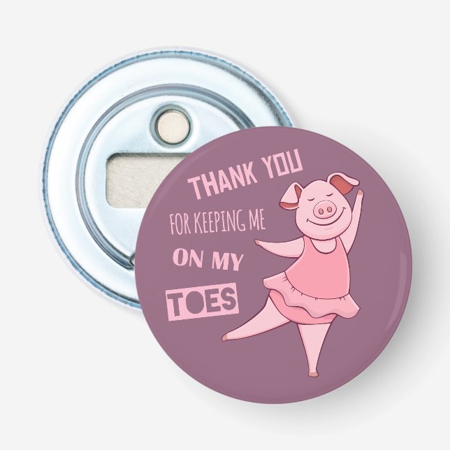 Thank You For Keeping Me On My Toes Bottle Opener (Front)