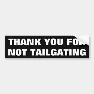 Thank You For Not Tailgating black white and huge Bumper Sticker