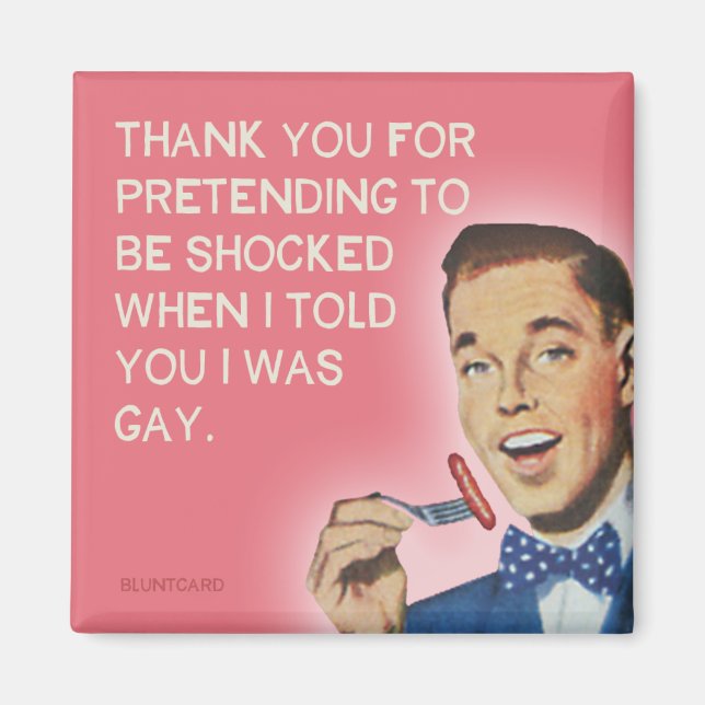 Thank you for pretending to be shocked, lgbtq magnet (Front)