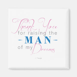 Thank you for Raising the Man of my Dreams Magnet