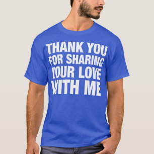Thank You For Sharing Your Love With Me T-Shirt