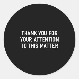 Thank You For Your Attention To This , Funny Classic Round Sticker
