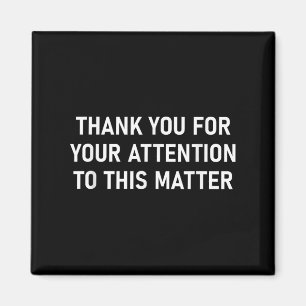 Thank You For Your Attention To This , Funny  Magnet