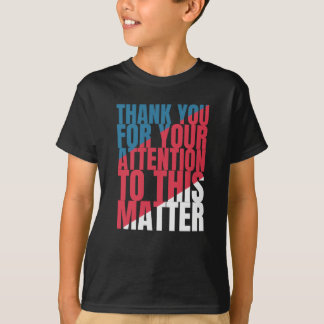 Thank you for your attention to this matter T-Shirt