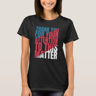 Thank you for your attention to this matter T-Shirt