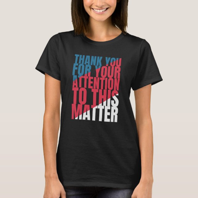 Thank you for your attention to this matter T-Shirt (Front)