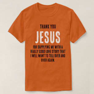 "Thank YOU JESUS for...really good love story" T-Shirt