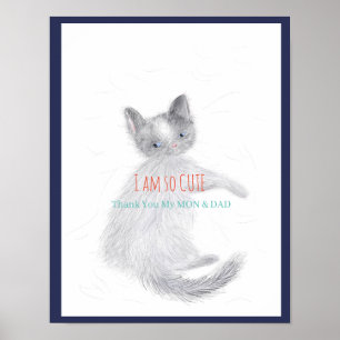 Thank you my MON & DAD - I am so cute -CatPoster Poster