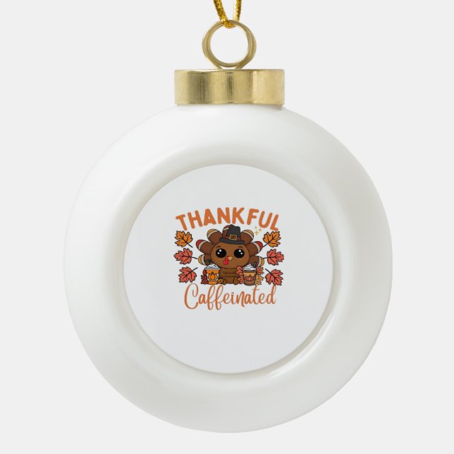 Thankful And Caffeinated Funny Thanksgiving Coffee Ceramic Ball Christmas Ornament (Front)